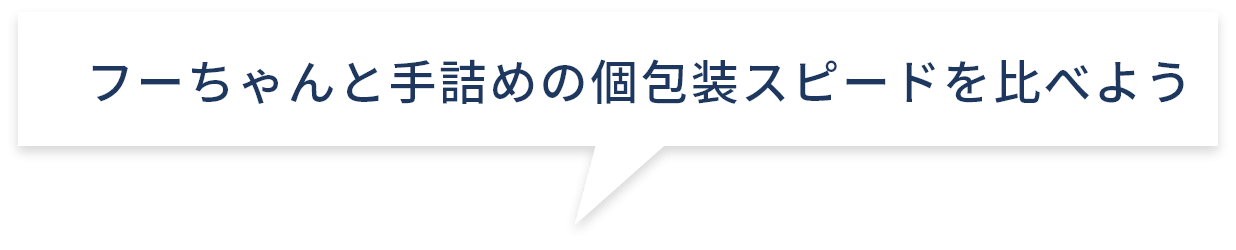 フーちゃんと手詰めの個包装スピードを比べよう
